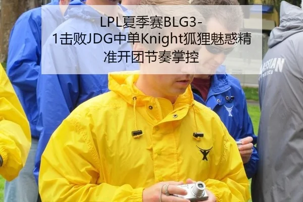 LPL夏季赛BLG3-1击败JDG中单Knight狐狸魅惑精准开团节奏掌控